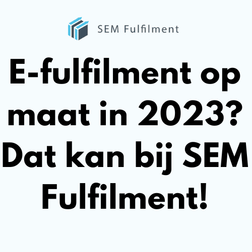 E-fulfilment op maat in 2023 Dat kan bij SEM Fulfilment!