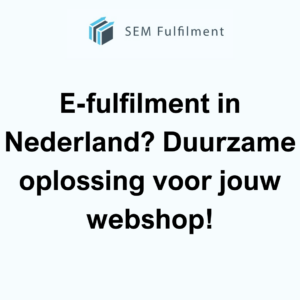 E-fulfilment in Nederland? Duurzame oplossing voor jouw webshop!