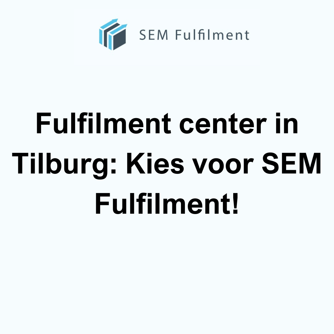 Fulfilment center in Tilburg: Kies voor SEM Fulfilment!