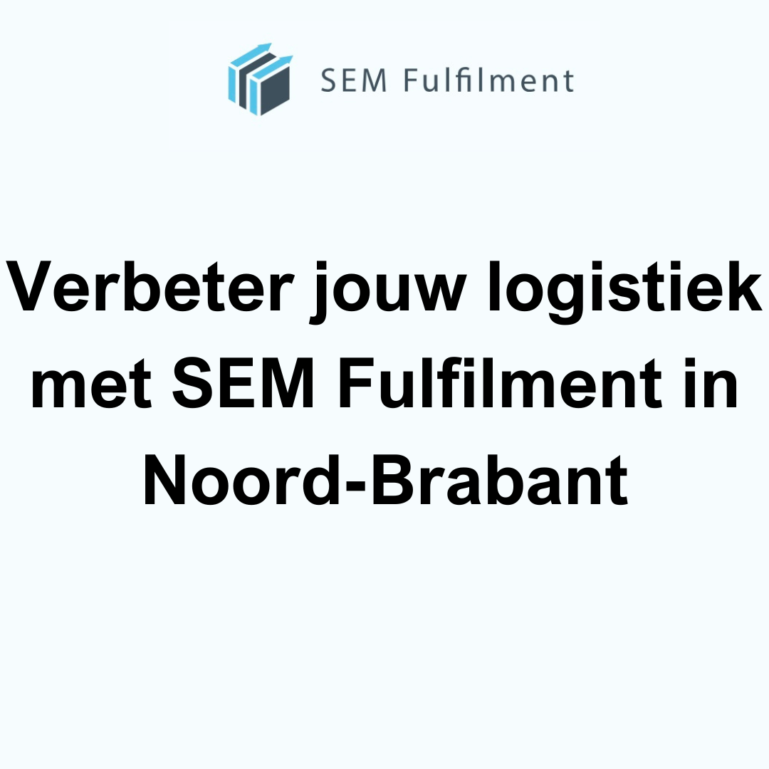 Verbeter jouw logistiek met SEM Fulfilment in Noord-Brabant