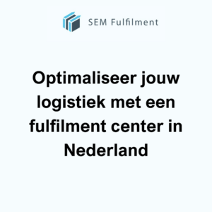 Optimaliseer jouw logistiek met een fulfilment center in Nederland