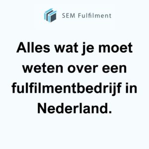 Alles wat je moet weten over een fulfilmentbedrijf in Nederland.